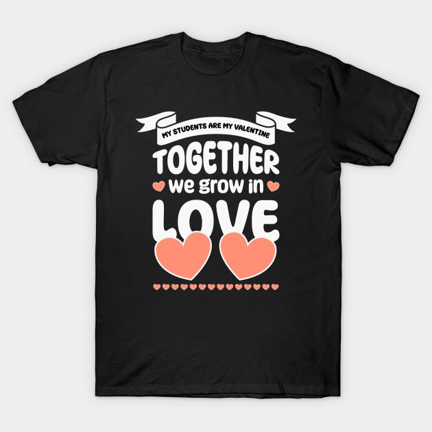 My Students Are My Valentine, Together we grow in love T-Shirt by artdise